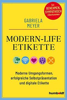 Modern-Life-Etikette: Moderne Umgangsformen, erfolgreiche Selbstpräsentation und digitale Etikette