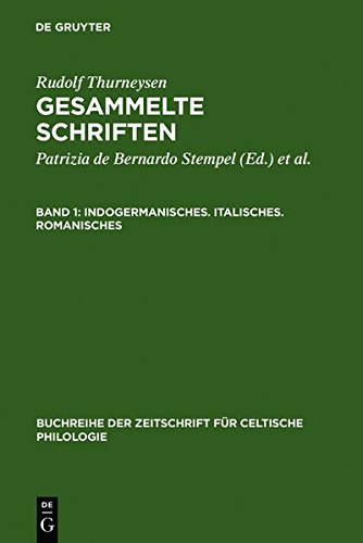 Rudolf Thurneysen: Gesammelte Schriften: Indogermanisches. Italisches. Romanisches (Buchreihe der Zeitschrift für celtische Philologie, Band 8)