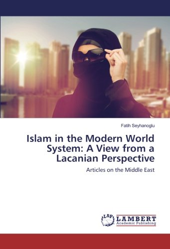 Islam in the Modern World System: A View from a Lacanian Perspective: Articles on the Middle East