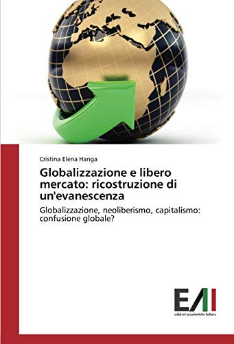 Globalizzazione e libero mercato: ricostruzione di un'evanescenza: Globalizzazione, neoliberismo, capitalismo: confusione globale?