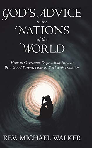 God'S Advice to the Nations of the World: How to Overcome Depression; How to Be a Good Parent; How to Deal with Pollution