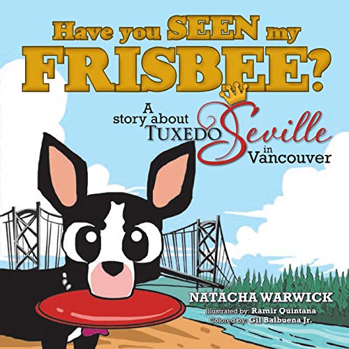 Have You Seen My Frisbee?: A Story About Tuxedo Seville, in Vancouver