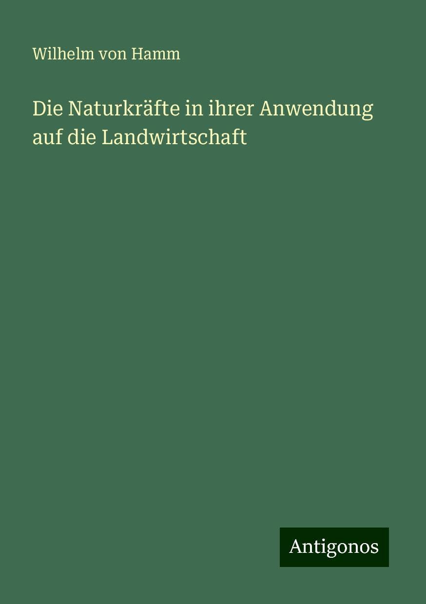 Die Naturkräfte in ihrer Anwendung auf die Landwirtschaft