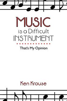 Music is a Difficult Instrument: That's My Opinion