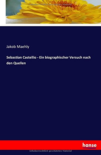 Sebastian Castellio - Ein biographischer Versuch nach den Quellen
