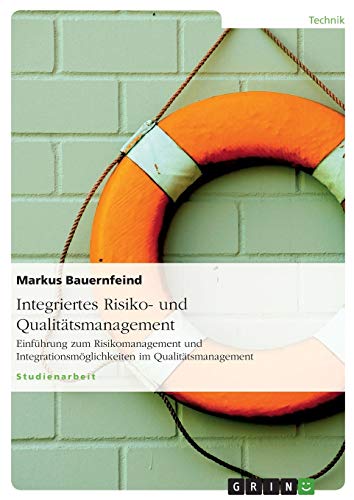 Integriertes Risiko- und Qualitätsmanagement: Einführung zum Risikomanagement und Integrationsmöglichkeiten im Qualitätsmanagement
