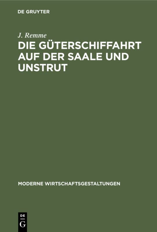 Die Güterschiffahrt auf der Saale und Unstrut (Moderne Wirtschaftsgestaltungen, 5, Band 5)