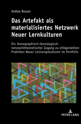 Das Artefakt als materialisiertes Netzwerk Neuer Lernkulturen: Ein ikonographisch-ikonologisch-netzwerktheoretischer Zugang zu stillgestellten Praktiken Neuer Leistungskulturen im Portfolio