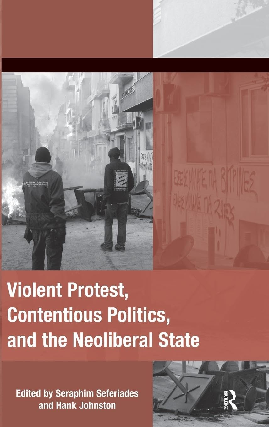 Violent Protest, Contentious Politics, and the Neoliberal State (The Mobilization Series on Social Movements, Protest, and Culture)