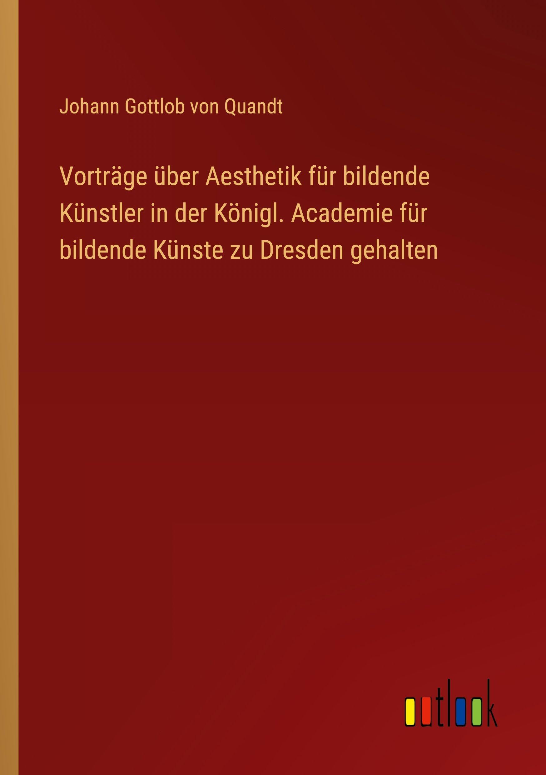 Vorträge über Aesthetik für bildende Künstler in der Königl. Academie für bildende Künste zu Dresden gehalten