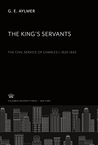 The King¿S Servants: The Civil Service of Charles I 1625¿1642