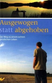 Ausgewogen statt abgehoben: Der Weg zu einem echten geistlichen Leben