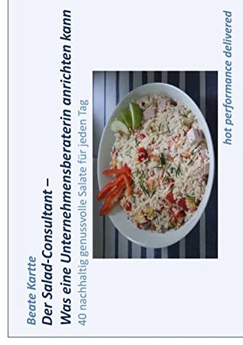 Der Salad-Consultant - Was eine Unternehmensberaterin anrichten kann: 40 nachhaltig genussvolle Salate für jeden Tag