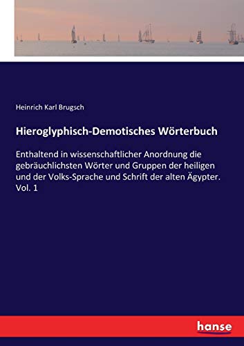 Hieroglyphisch-Demotisches Wörterbuch: Enthaltend in wissenschaftlicher Anordnung die gebräuchlichsten Wörter und Gruppen der heiligen und der Volks-Sprache und Schrift der alten Ägypter. Vol. 1