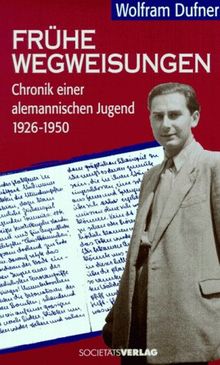 Frühe Wegweisungen. Chronik einer alemannischen Jugend 1926 - 1950