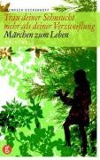 Trau deiner Sehnsucht mehr als deiner Verzweiflung: Märchen zum Leben