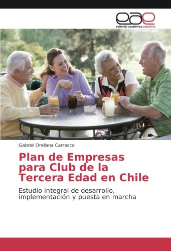 Plan de Empresas para Club de la Tercera Edad en Chile: Estudio integral de desarrollo, implementación y puesta en marcha