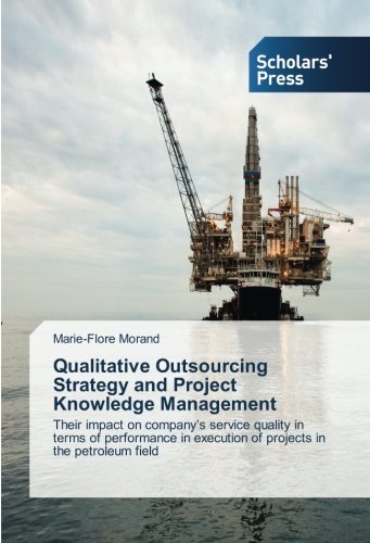 Qualitative Outsourcing Strategy and Project Knowledge Management: Their impact on company’s service quality in terms of performance in execution of projects in the petroleum field