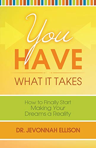 You Have What it Takes: How to Finally Start Making Your Dreams a Reality