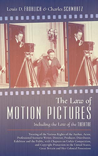 The Law of Motion Pictures Including the Law of the Theatre: Treating of the Various Rights of the Author, Actor ...with Chapters on Unfair ... Britain and Her Colonial Possessions (1918)