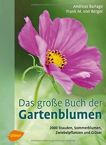 Das große Buch der Gartenblumen: 2000 Stauden, Sommerblumen, Zwiebelpflanzen und Gräser