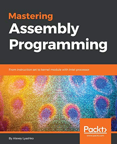 Alexey Lyashko Mastering Assembly Programming, From Instruction Set To Kernel Module With Intel Processor (English Edition)