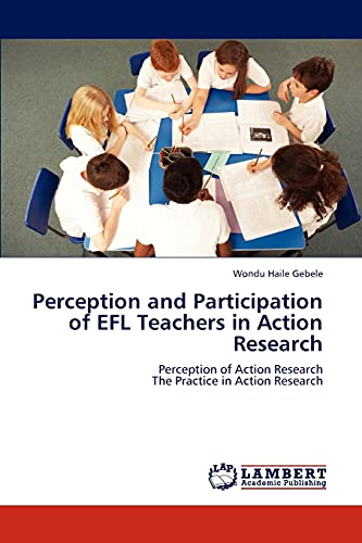 Perception and Participation of EFL Teachers in Action Research: Perception of Action Research The Practice in Action Research