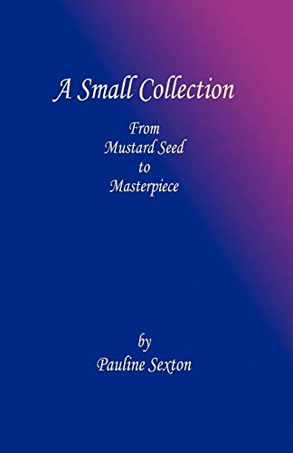 A Small Collection: From Mustard Seed to Masterpiece