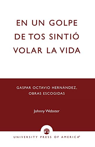 En un golpe de tos sintio volar la vida: Gaspar Octavio Hernandez, Obras escogidas