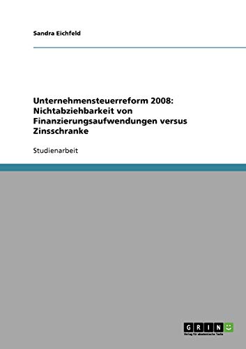Unternehmensteuerreform 2008: Nichtabziehbarkeit von Finanzierungsaufwendungen versus Zinsschranke