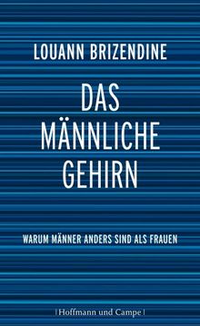 Das männliche Gehirn: Warum Männer anders sind als Frauen