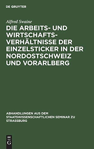 Die Arbeits- und Wirtschaftsverhältnisse der Einzelsticker in der Nordostschweiz und Vorarlberg (Abhandlungen aus dem Staatswissenschaftlichen Seminar zu Straßburg, 14, Band 14)