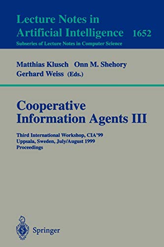 Cooperative Information Agents III: Third International Workshop, CIA'99 Uppsala, Sweden, July 31 - August 2, 1999 Proceedings (Lecture Notes in Computer Science, 1652, Band 1652)