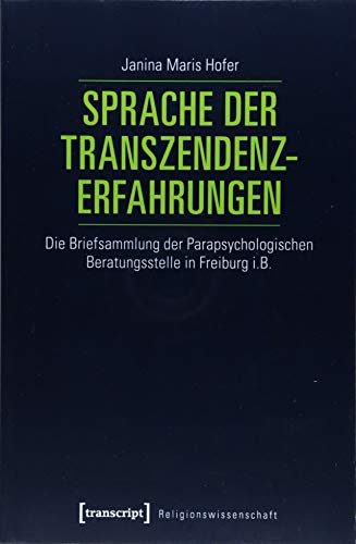 Sprache der Transzendenzerfahrungen: Die Briefsammlung der Parapsychologischen Beratungsstelle in Freiburg i.B. (Religionswissenschaft, Band 11)