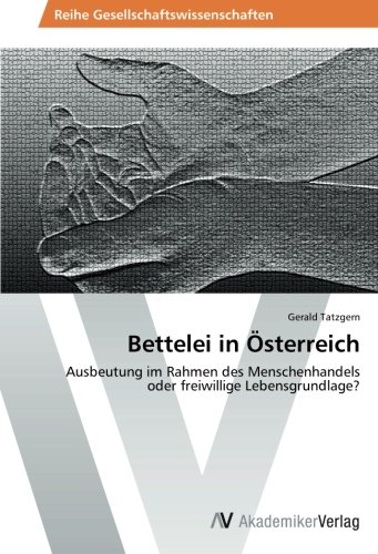Bettelei in Österreich: Ausbeutung im Rahmen des Menschenhandels oder freiwillige Lebensgrundlage?