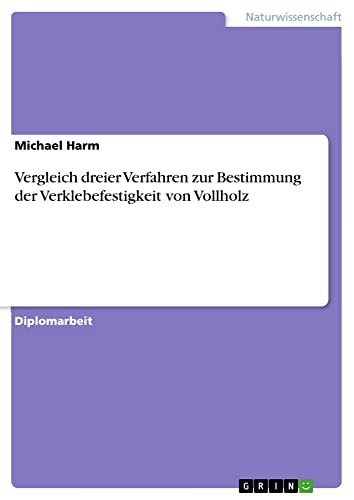 Vergleich dreier Verfahren zur Bestimmung der Verklebefestigkeit von Vollholz: Diplomarbeit