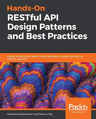 Hands-On RESTful API Design Patterns and Best Practices: Design, develop, and deploy highly adaptable, scalable, and secure RESTful web APIs (English Edition)