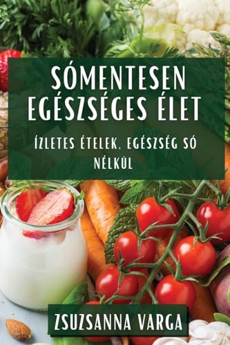 Sómentesen Egészséges Élet: Ízletes Ételek, Egészség Só Nélkül