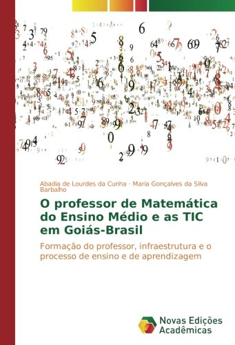 O professor de Matemática do Ensino Médio e as TIC em Goiás-Brasil: Formação do professor, infraestrutura e o processo de ensino e de aprendizagem