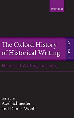 OXFORD HIST OF HISTORICAL WRIT: Historical Writing Since 1945 (The Oxford History of Historical Writing, Band 5)