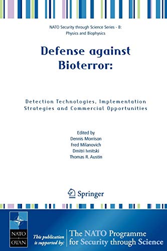 Defense against Bioterror: Detection Technologies, Implementation Strategies and Commercial Opportunities: Proceedings of the NATO Advanced Research ... (NATO Science for Peace and Security Series)
