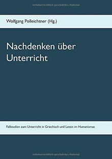 Nachdenken über Unterricht: Fallstudien zum Unterricht in Griechisch und Latein im Humanismus
