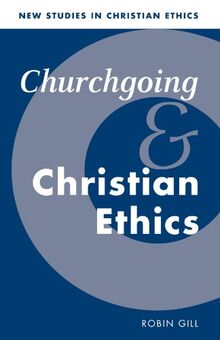 Churchgoing and Christian Ethics (New Studies in Christian Ethics, Band 15)