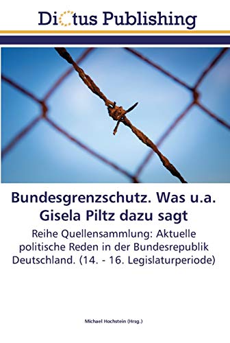 Bundesgrenzschutz. Was u.a. Gisela Piltz dazu sagt: Reihe Quellensammlung: Aktuelle politische Reden in der Bundesrepublik Deutschland. (14. - 16. Legislaturperiode)