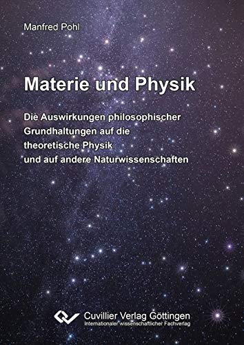 Materie und Physik: Die Auswirkungen philosophischer Grundhaltungen auf die theoretische Physik und auf andere Naturwissenschaften