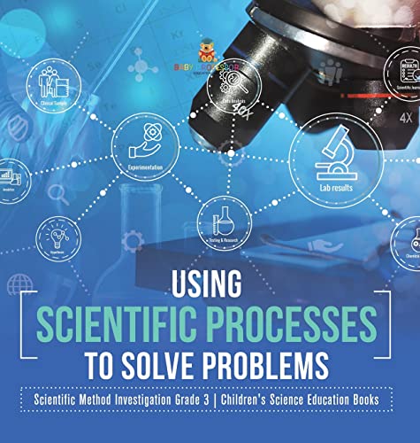 Using Scientific Processes to Solve Problems Scientific Method Investigation Grade 3 Children's Science Education Books