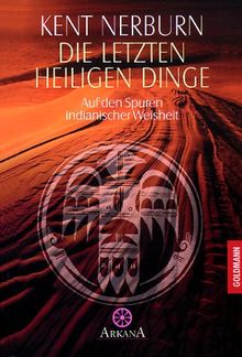 Die letzten heiligen Dinge. Auf den Spuren indianischer Weisheit