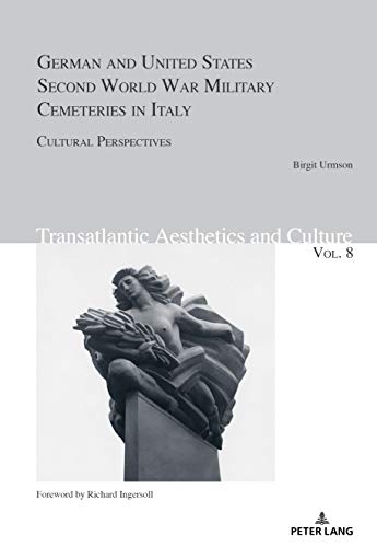 German and United States Second World War Military Cemeteries in Italy: Cultural Perspectives (Transatlantic Aesthetics and Culture, Band 8)