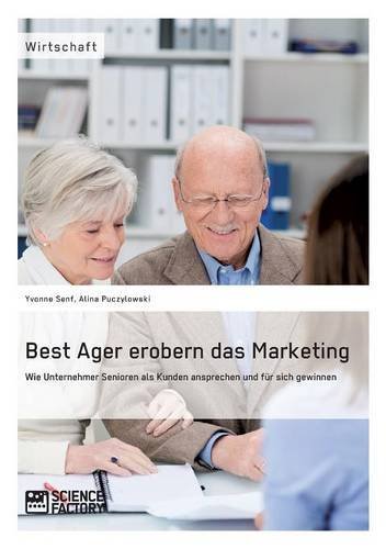 Best Ager erobern das Marketing. Wie Unternehmer Senioren als Kunden ansprechen und für sich gewinnen
