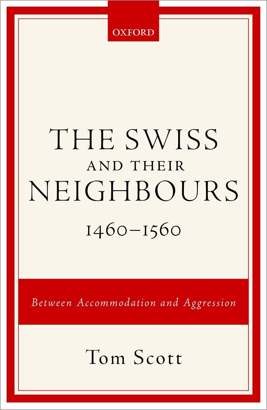 Swiss and Their Neighbours, 1460-1560: Between Accommodation and Aggression